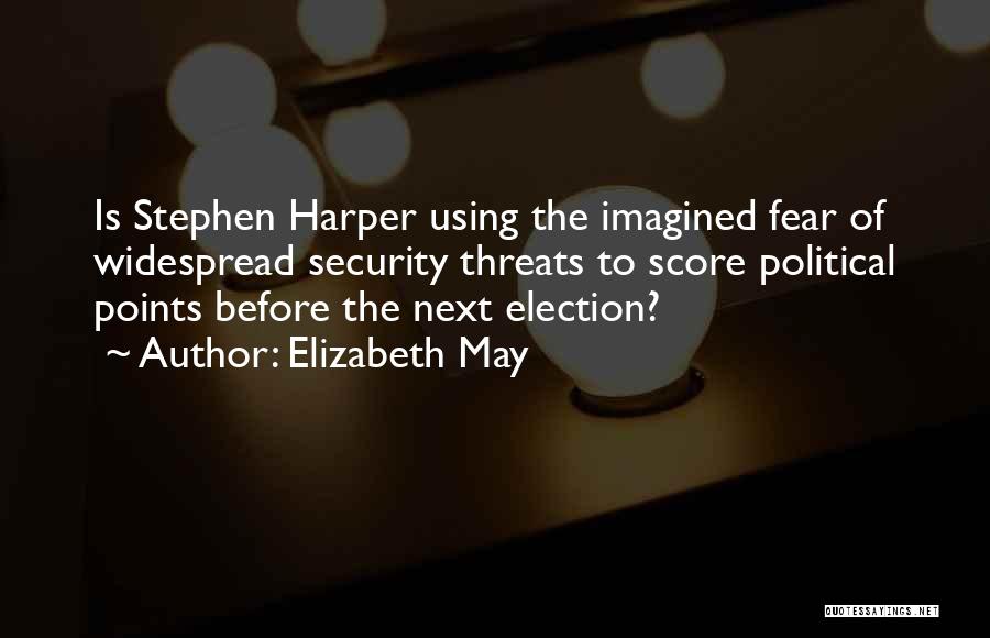 Elizabeth May Quotes: Is Stephen Harper Using The Imagined Fear Of Widespread Security Threats To Score Political Points Before The Next Election?