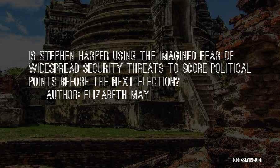 Elizabeth May Quotes: Is Stephen Harper Using The Imagined Fear Of Widespread Security Threats To Score Political Points Before The Next Election?