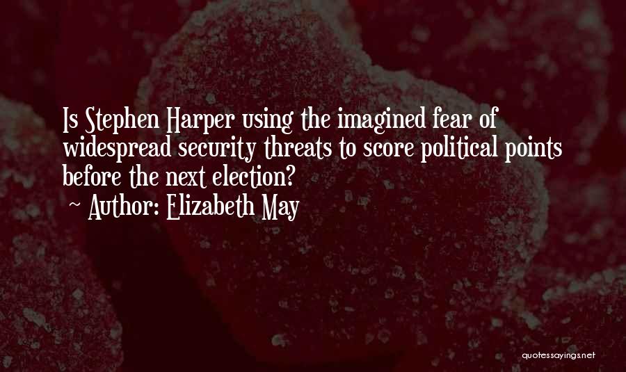 Elizabeth May Quotes: Is Stephen Harper Using The Imagined Fear Of Widespread Security Threats To Score Political Points Before The Next Election?