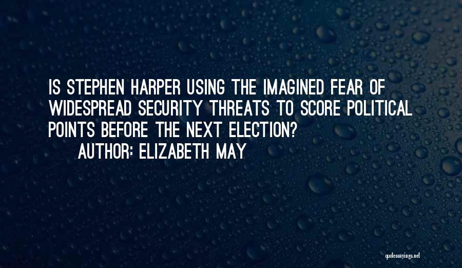 Elizabeth May Quotes: Is Stephen Harper Using The Imagined Fear Of Widespread Security Threats To Score Political Points Before The Next Election?