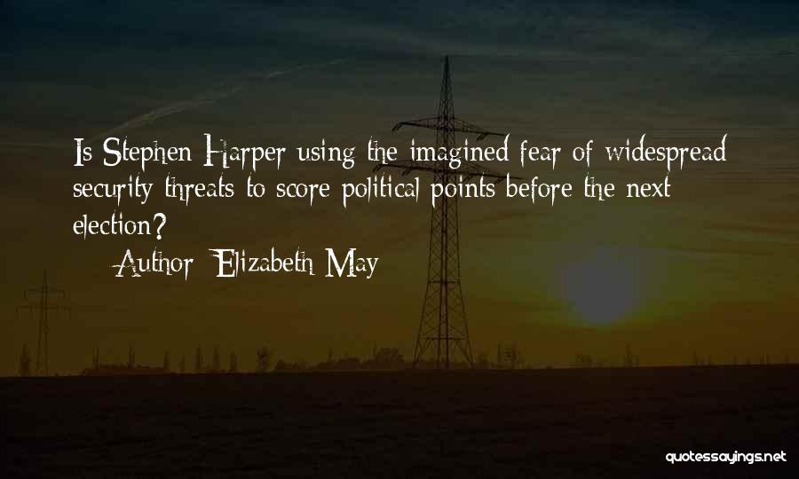 Elizabeth May Quotes: Is Stephen Harper Using The Imagined Fear Of Widespread Security Threats To Score Political Points Before The Next Election?