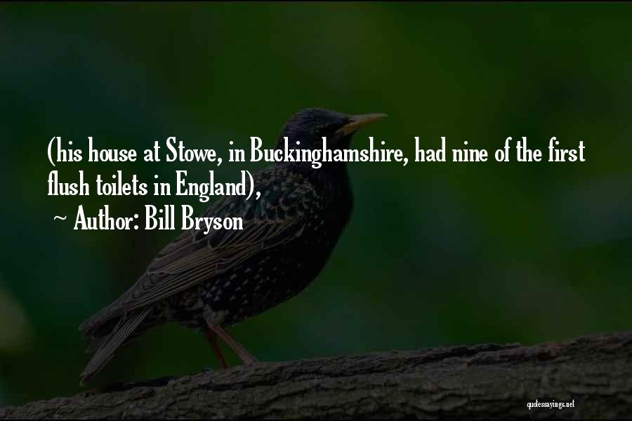 Bill Bryson Quotes: (his House At Stowe, In Buckinghamshire, Had Nine Of The First Flush Toilets In England),