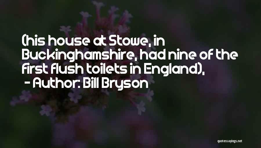 Bill Bryson Quotes: (his House At Stowe, In Buckinghamshire, Had Nine Of The First Flush Toilets In England),