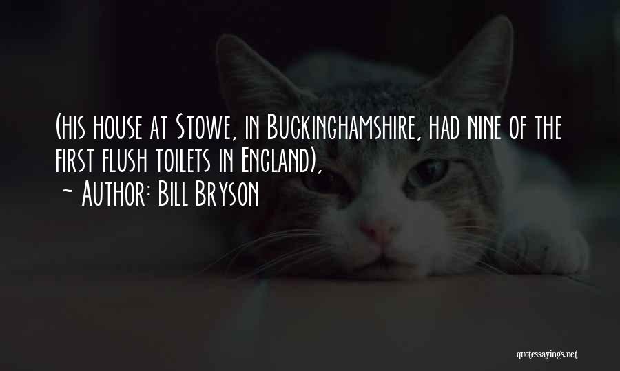 Bill Bryson Quotes: (his House At Stowe, In Buckinghamshire, Had Nine Of The First Flush Toilets In England),