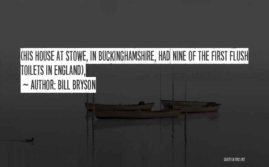 Bill Bryson Quotes: (his House At Stowe, In Buckinghamshire, Had Nine Of The First Flush Toilets In England),