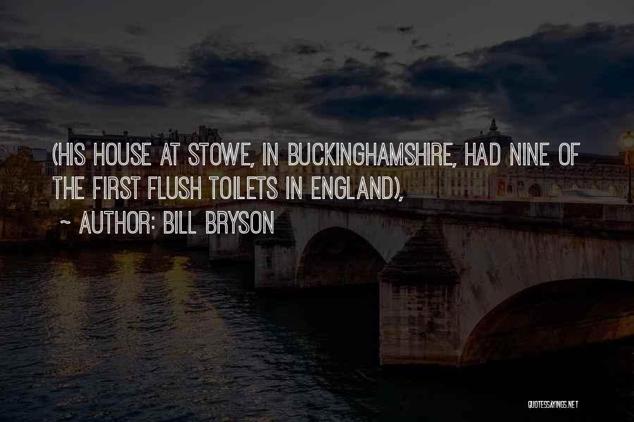 Bill Bryson Quotes: (his House At Stowe, In Buckinghamshire, Had Nine Of The First Flush Toilets In England),