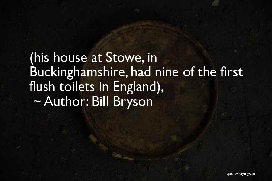 Bill Bryson Quotes: (his House At Stowe, In Buckinghamshire, Had Nine Of The First Flush Toilets In England),