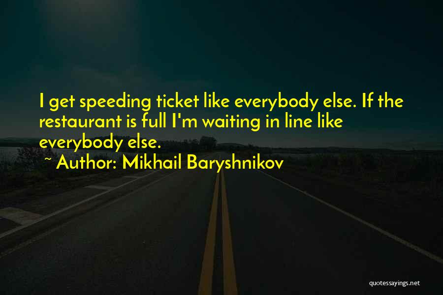 Mikhail Baryshnikov Quotes: I Get Speeding Ticket Like Everybody Else. If The Restaurant Is Full I'm Waiting In Line Like Everybody Else.