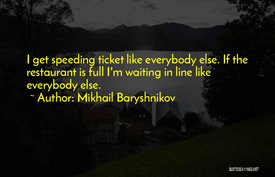 Mikhail Baryshnikov Quotes: I Get Speeding Ticket Like Everybody Else. If The Restaurant Is Full I'm Waiting In Line Like Everybody Else.