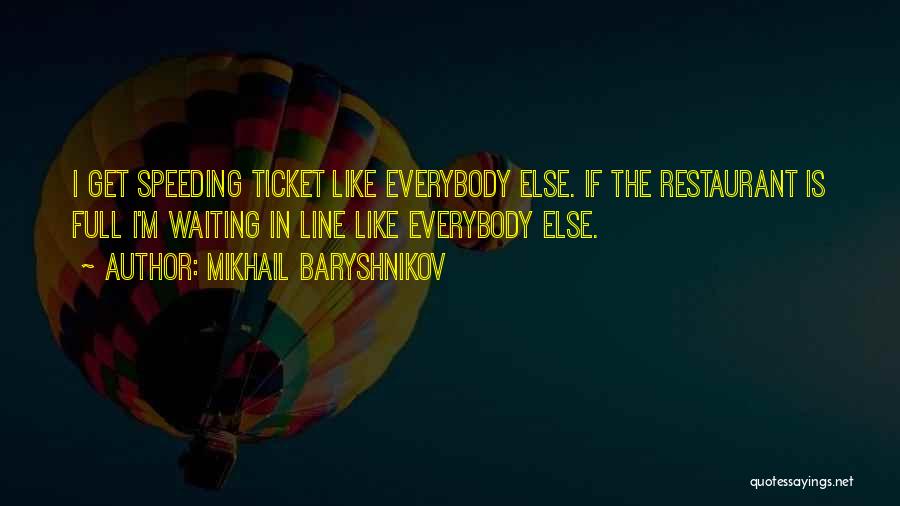 Mikhail Baryshnikov Quotes: I Get Speeding Ticket Like Everybody Else. If The Restaurant Is Full I'm Waiting In Line Like Everybody Else.