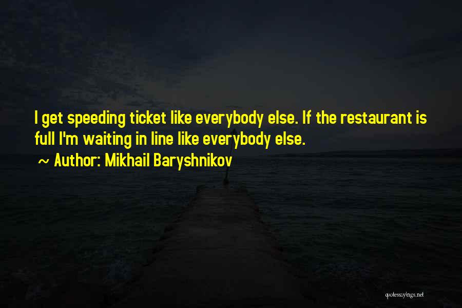 Mikhail Baryshnikov Quotes: I Get Speeding Ticket Like Everybody Else. If The Restaurant Is Full I'm Waiting In Line Like Everybody Else.