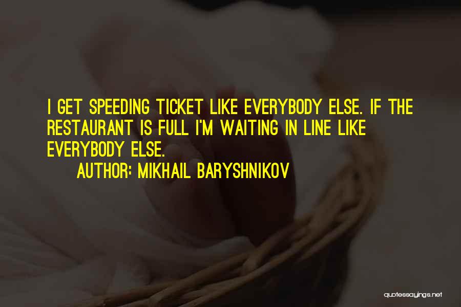 Mikhail Baryshnikov Quotes: I Get Speeding Ticket Like Everybody Else. If The Restaurant Is Full I'm Waiting In Line Like Everybody Else.