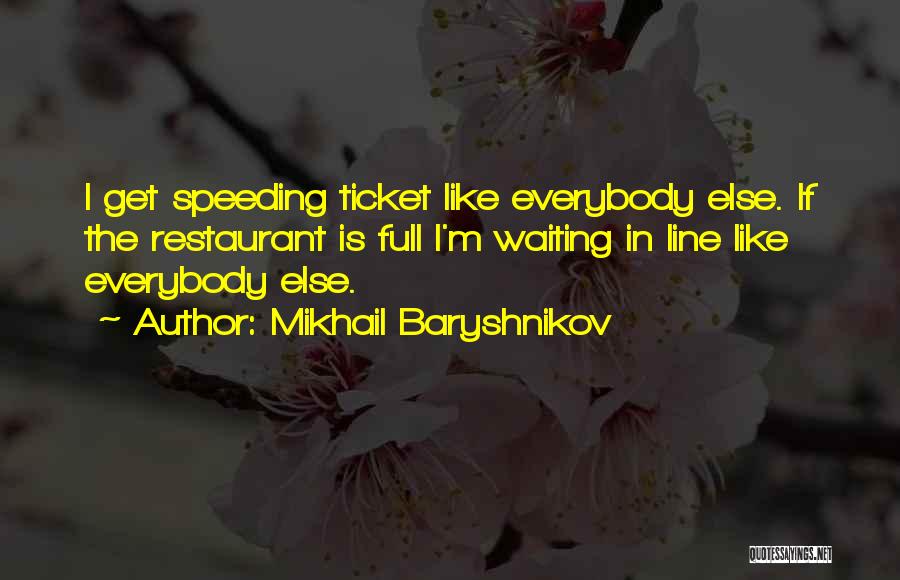 Mikhail Baryshnikov Quotes: I Get Speeding Ticket Like Everybody Else. If The Restaurant Is Full I'm Waiting In Line Like Everybody Else.