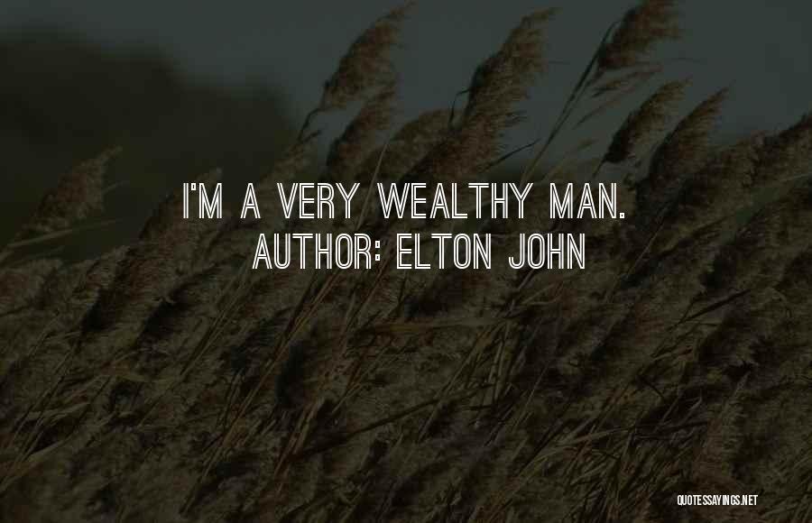 Elton John Quotes: I'm A Very Wealthy Man.