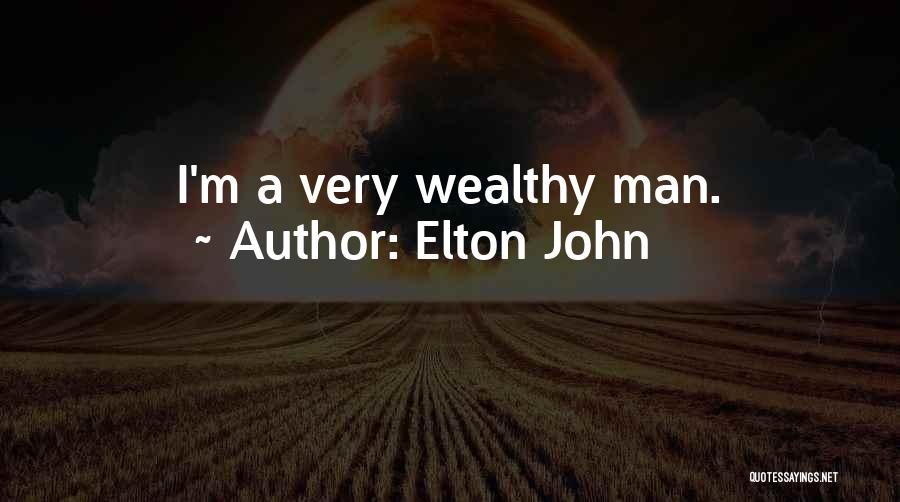 Elton John Quotes: I'm A Very Wealthy Man.