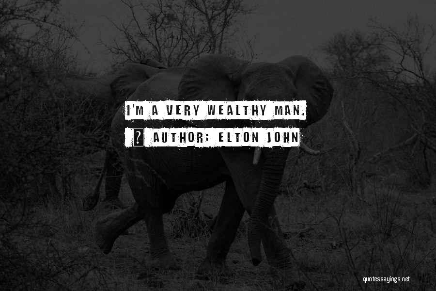 Elton John Quotes: I'm A Very Wealthy Man.