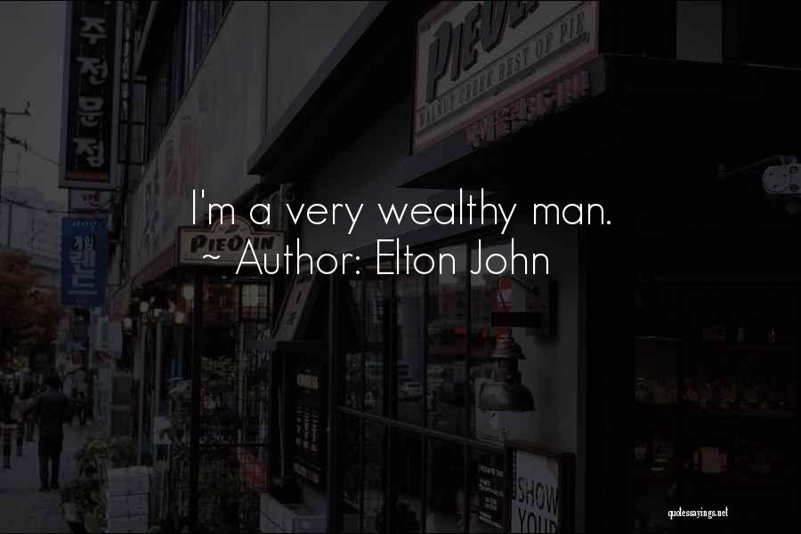 Elton John Quotes: I'm A Very Wealthy Man.