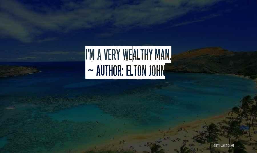 Elton John Quotes: I'm A Very Wealthy Man.
