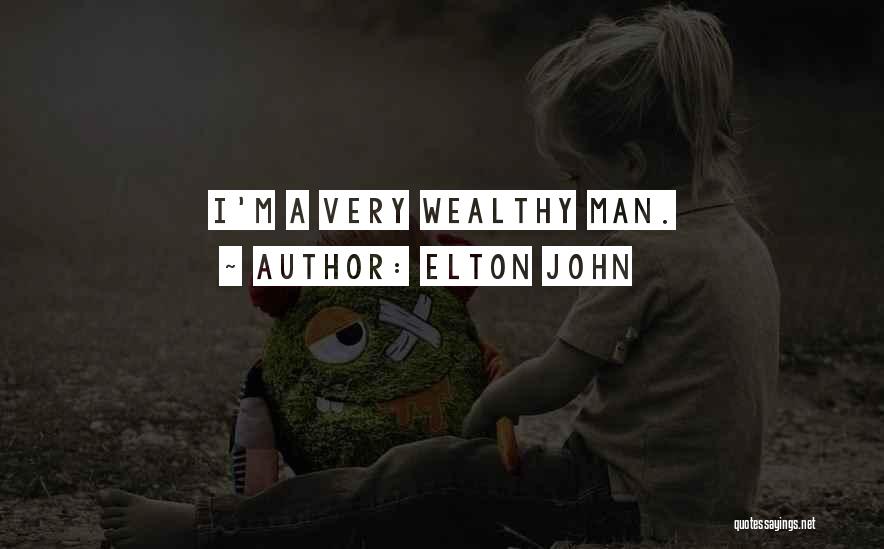 Elton John Quotes: I'm A Very Wealthy Man.