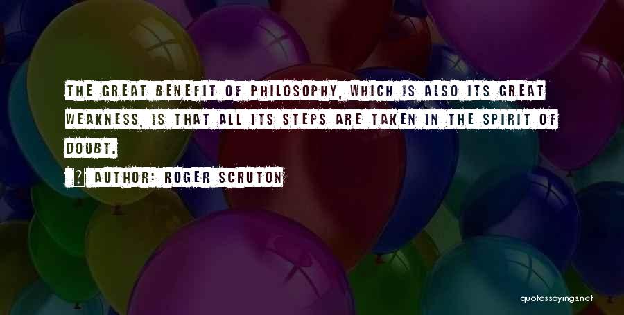 Roger Scruton Quotes: The Great Benefit Of Philosophy, Which Is Also Its Great Weakness, Is That All Its Steps Are Taken In The