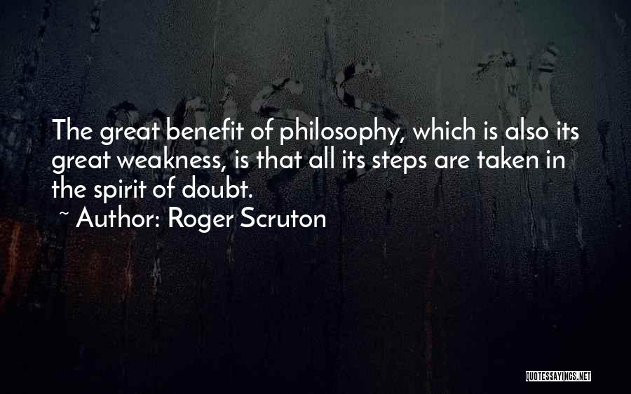 Roger Scruton Quotes: The Great Benefit Of Philosophy, Which Is Also Its Great Weakness, Is That All Its Steps Are Taken In The
