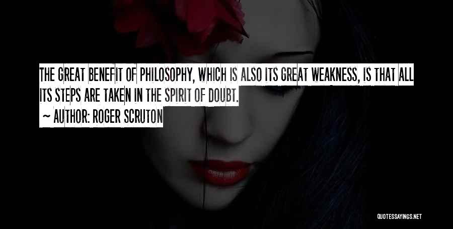 Roger Scruton Quotes: The Great Benefit Of Philosophy, Which Is Also Its Great Weakness, Is That All Its Steps Are Taken In The