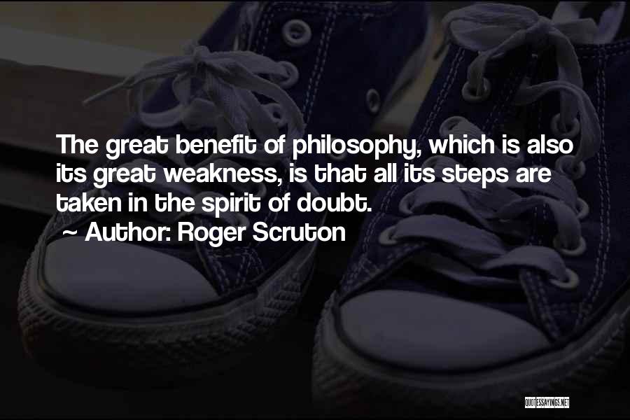 Roger Scruton Quotes: The Great Benefit Of Philosophy, Which Is Also Its Great Weakness, Is That All Its Steps Are Taken In The