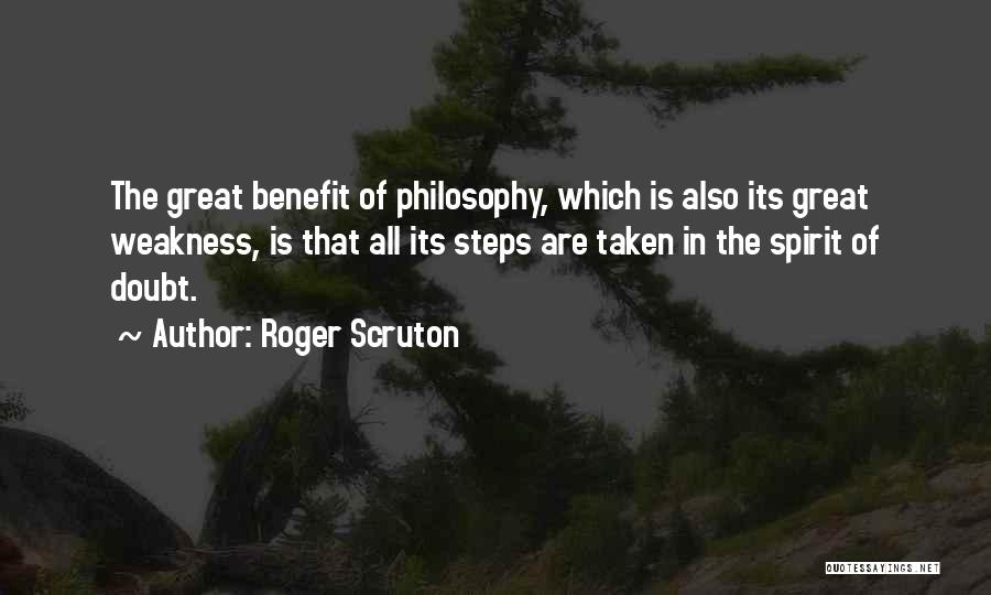 Roger Scruton Quotes: The Great Benefit Of Philosophy, Which Is Also Its Great Weakness, Is That All Its Steps Are Taken In The