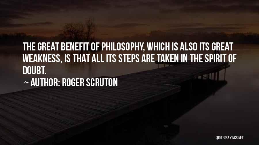 Roger Scruton Quotes: The Great Benefit Of Philosophy, Which Is Also Its Great Weakness, Is That All Its Steps Are Taken In The
