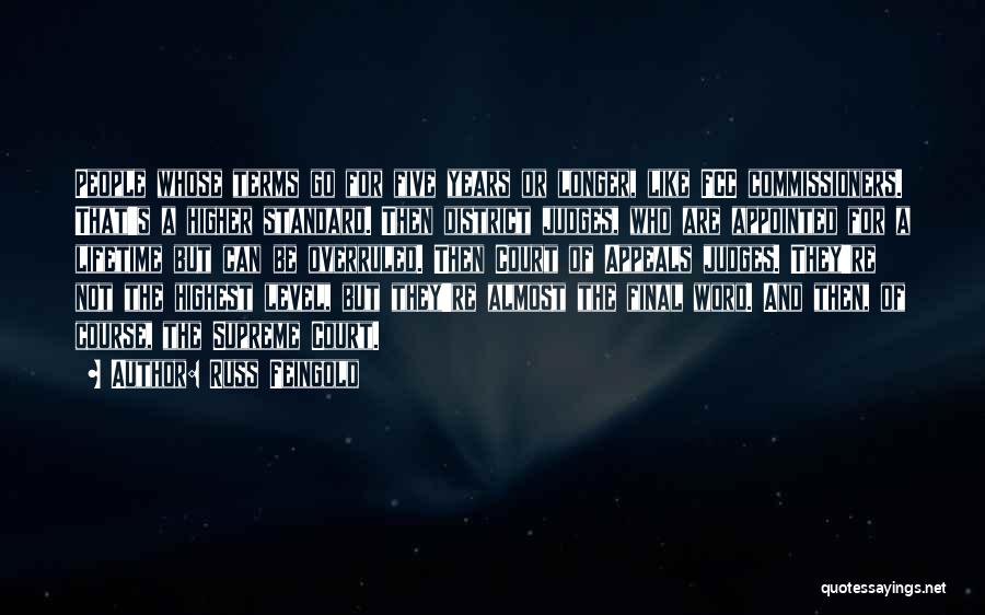 Russ Feingold Quotes: People Whose Terms Go For Five Years Or Longer, Like Fcc Commissioners. That's A Higher Standard. Then District Judges, Who