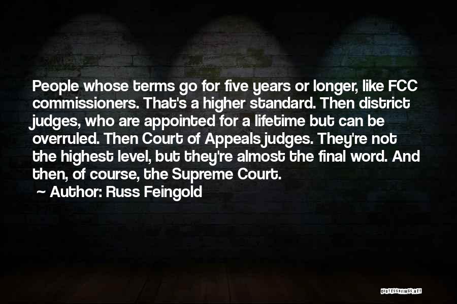 Russ Feingold Quotes: People Whose Terms Go For Five Years Or Longer, Like Fcc Commissioners. That's A Higher Standard. Then District Judges, Who