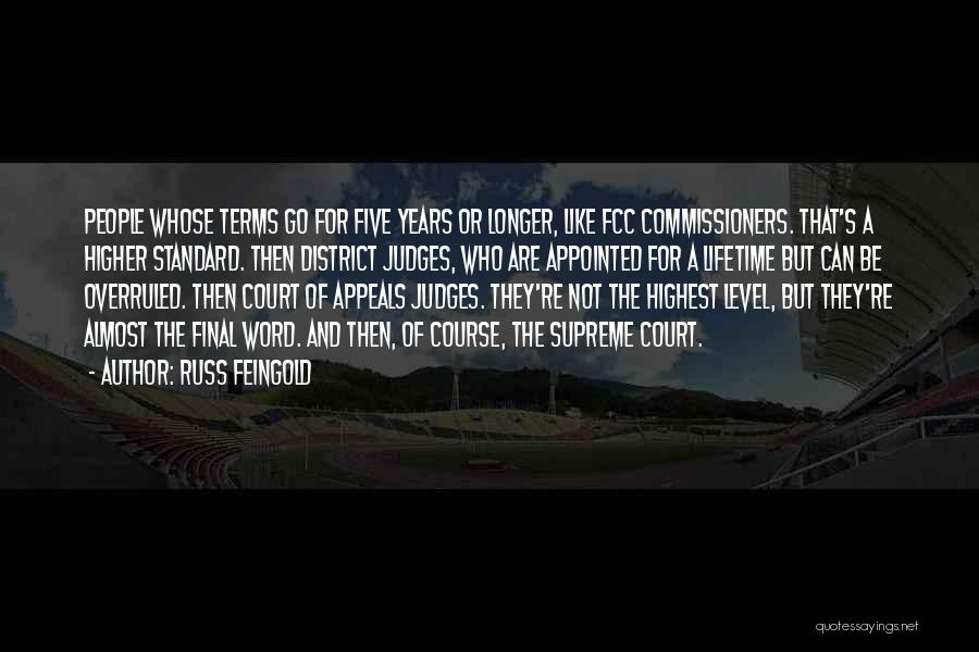 Russ Feingold Quotes: People Whose Terms Go For Five Years Or Longer, Like Fcc Commissioners. That's A Higher Standard. Then District Judges, Who