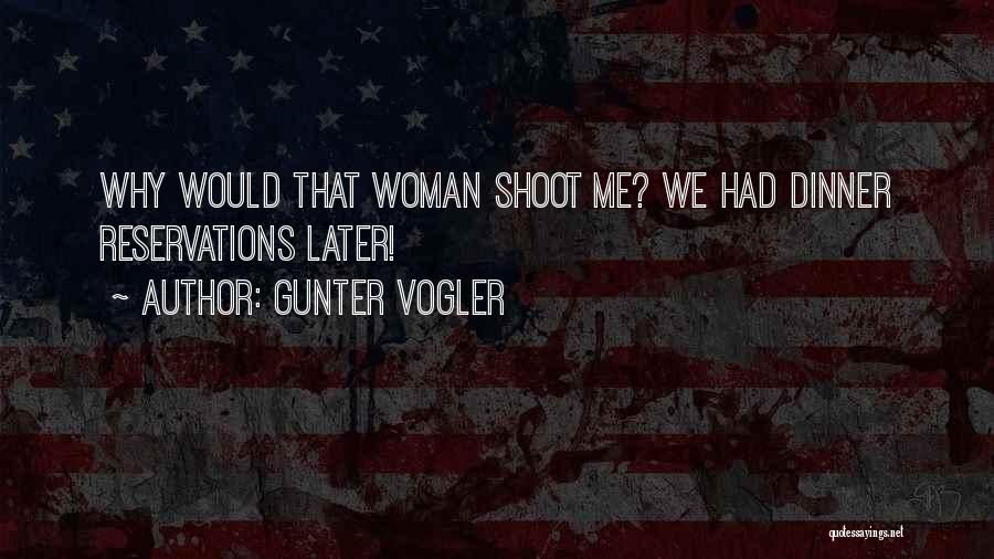 Gunter Vogler Quotes: Why Would That Woman Shoot Me? We Had Dinner Reservations Later!