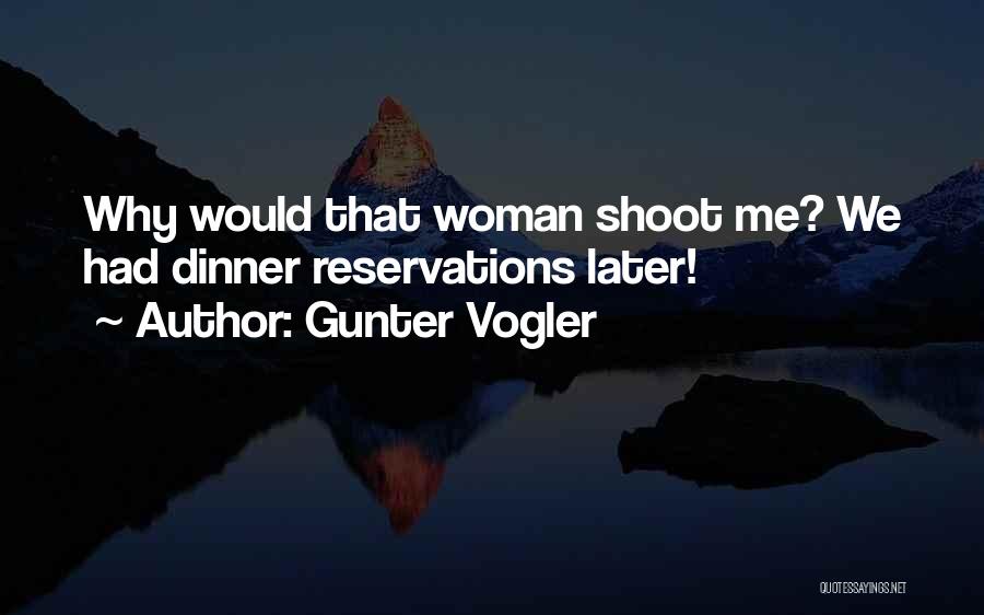 Gunter Vogler Quotes: Why Would That Woman Shoot Me? We Had Dinner Reservations Later!