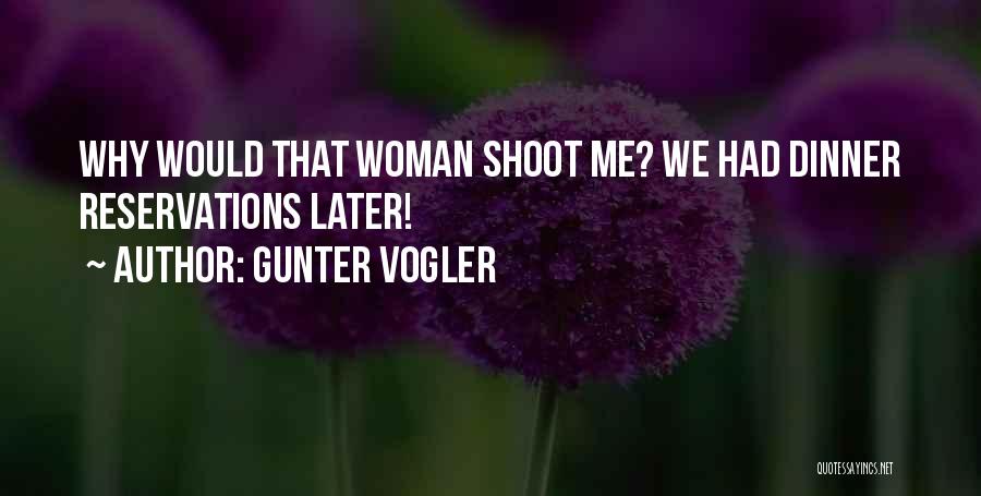 Gunter Vogler Quotes: Why Would That Woman Shoot Me? We Had Dinner Reservations Later!