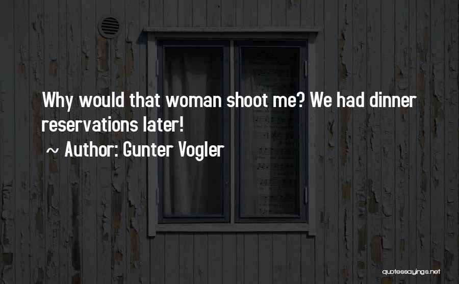 Gunter Vogler Quotes: Why Would That Woman Shoot Me? We Had Dinner Reservations Later!