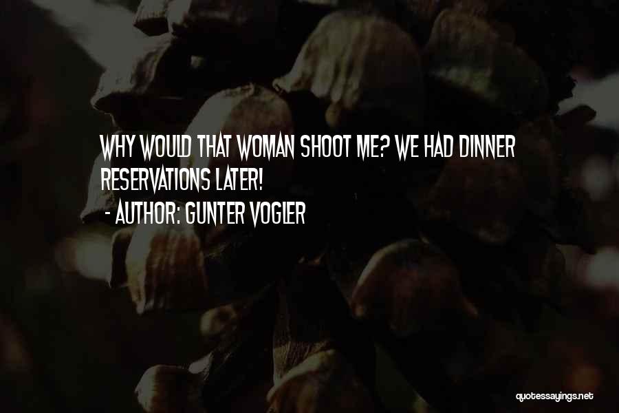 Gunter Vogler Quotes: Why Would That Woman Shoot Me? We Had Dinner Reservations Later!