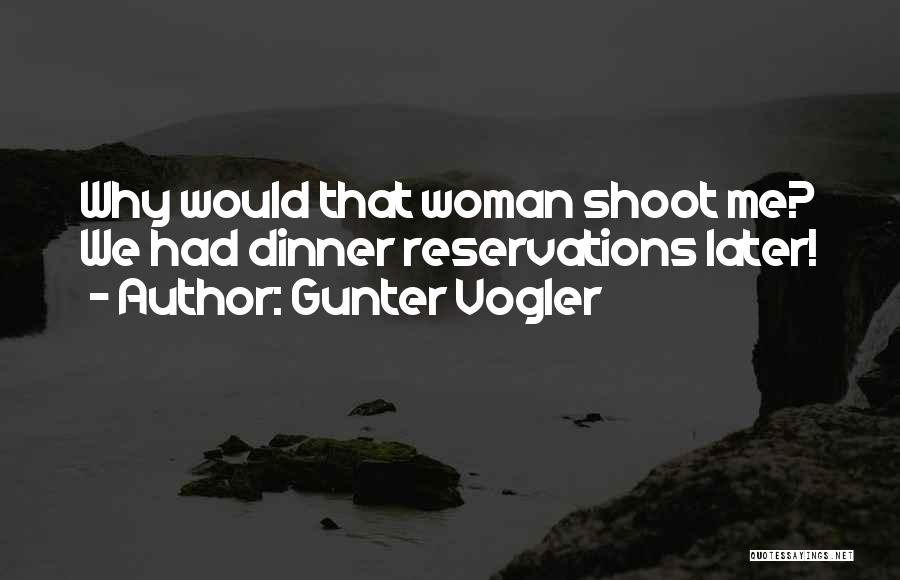 Gunter Vogler Quotes: Why Would That Woman Shoot Me? We Had Dinner Reservations Later!