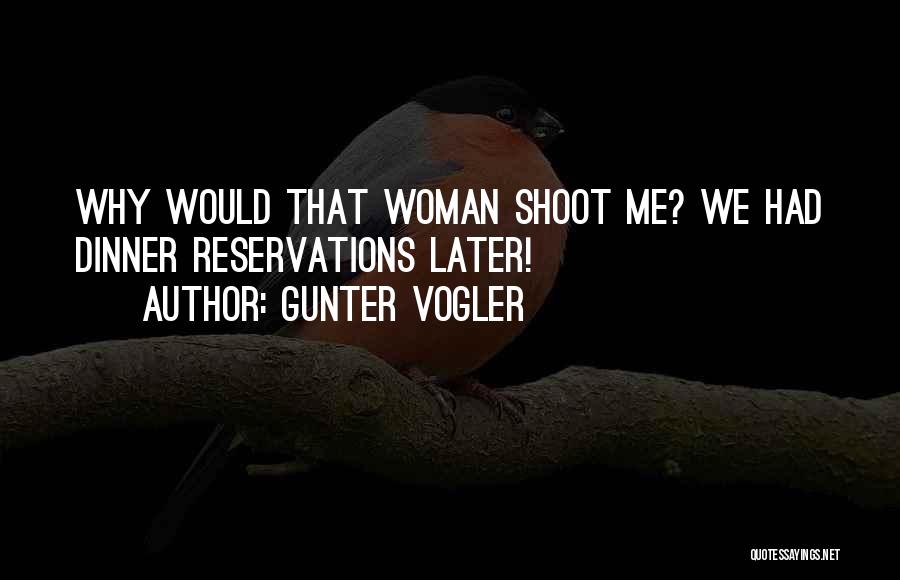 Gunter Vogler Quotes: Why Would That Woman Shoot Me? We Had Dinner Reservations Later!