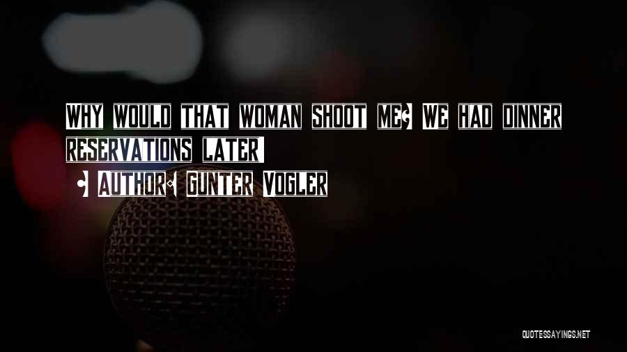 Gunter Vogler Quotes: Why Would That Woman Shoot Me? We Had Dinner Reservations Later!