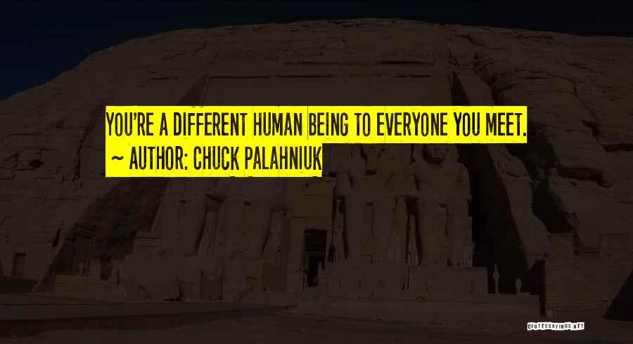 Chuck Palahniuk Quotes: You're A Different Human Being To Everyone You Meet.