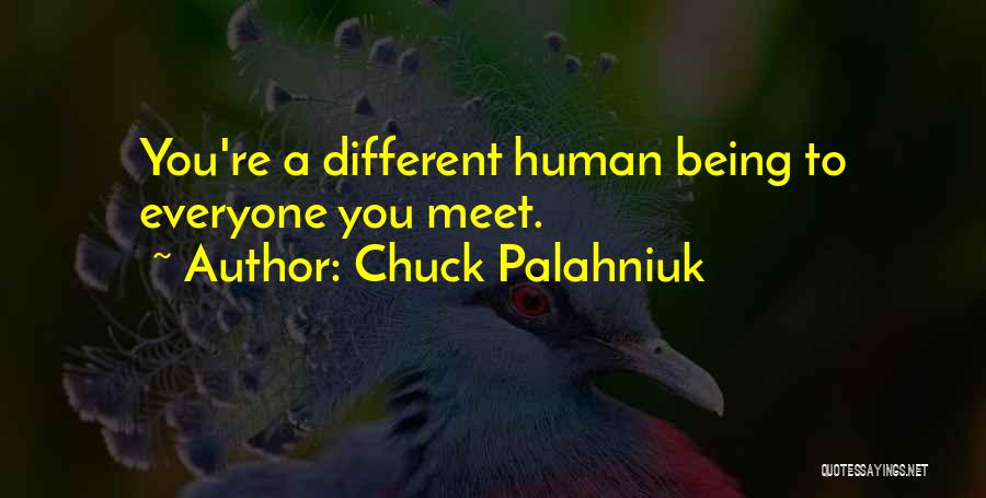Chuck Palahniuk Quotes: You're A Different Human Being To Everyone You Meet.