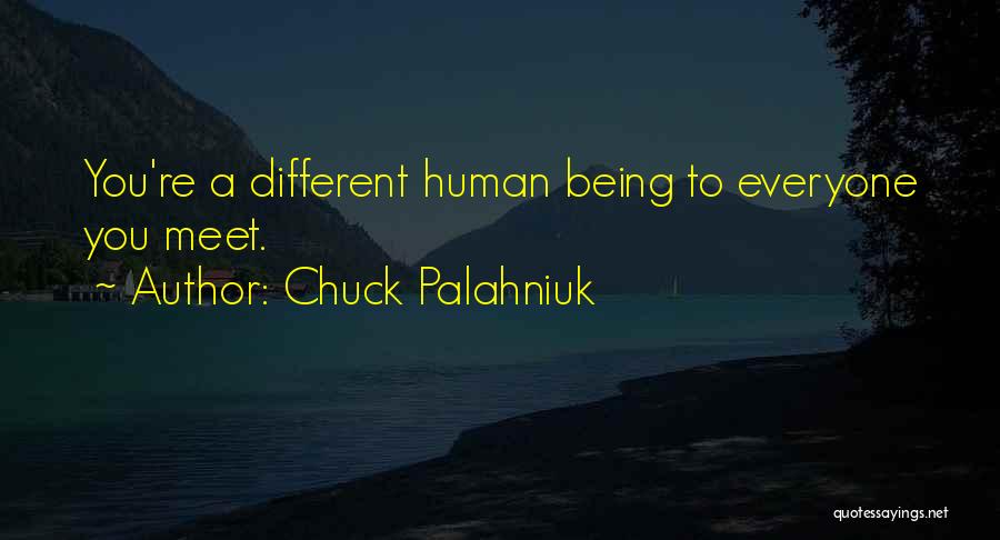 Chuck Palahniuk Quotes: You're A Different Human Being To Everyone You Meet.