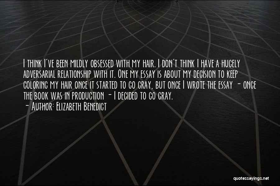 Elizabeth Benedict Quotes: I Think I've Been Mildly Obsessed With My Hair. I Don't Think I Have A Hugely Adversarial Relationship With It.