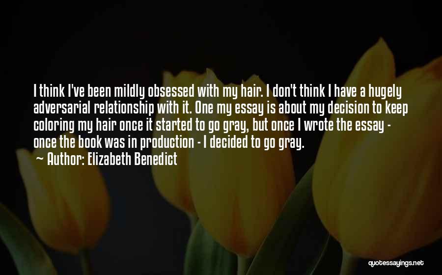 Elizabeth Benedict Quotes: I Think I've Been Mildly Obsessed With My Hair. I Don't Think I Have A Hugely Adversarial Relationship With It.