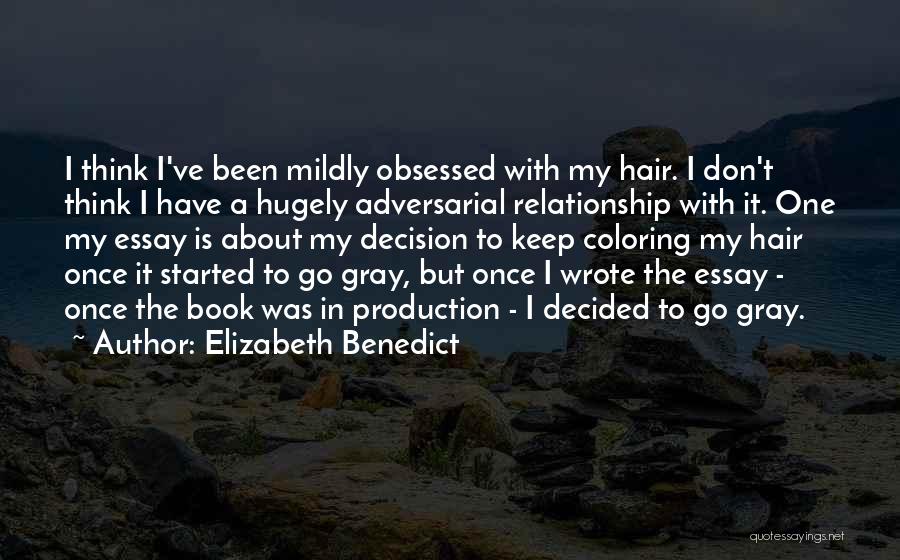 Elizabeth Benedict Quotes: I Think I've Been Mildly Obsessed With My Hair. I Don't Think I Have A Hugely Adversarial Relationship With It.