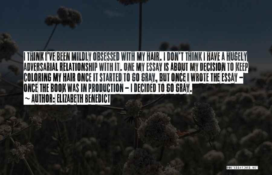 Elizabeth Benedict Quotes: I Think I've Been Mildly Obsessed With My Hair. I Don't Think I Have A Hugely Adversarial Relationship With It.