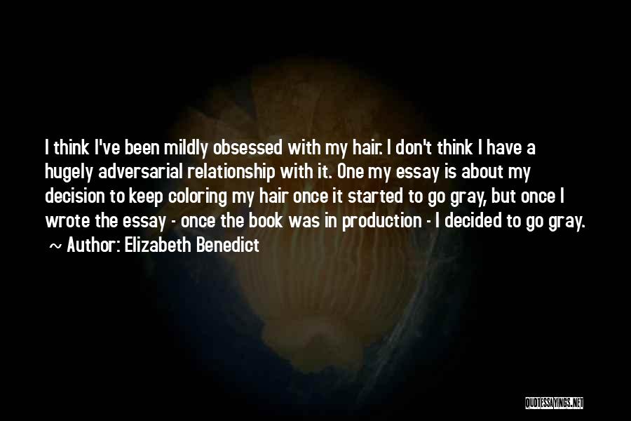 Elizabeth Benedict Quotes: I Think I've Been Mildly Obsessed With My Hair. I Don't Think I Have A Hugely Adversarial Relationship With It.