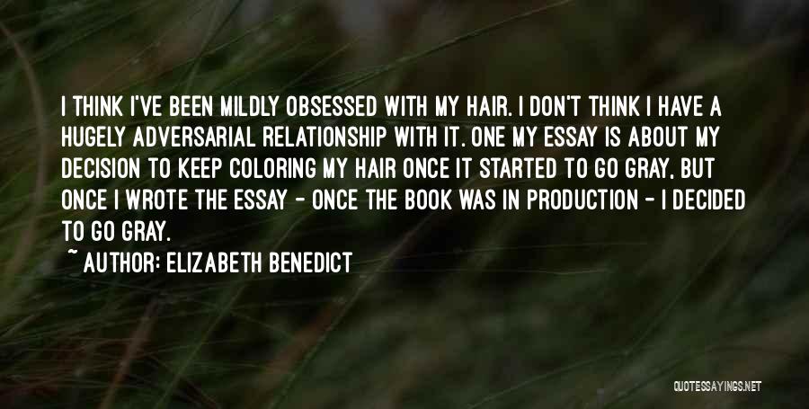 Elizabeth Benedict Quotes: I Think I've Been Mildly Obsessed With My Hair. I Don't Think I Have A Hugely Adversarial Relationship With It.