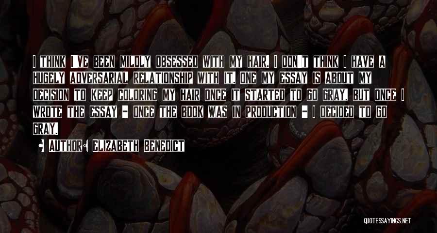 Elizabeth Benedict Quotes: I Think I've Been Mildly Obsessed With My Hair. I Don't Think I Have A Hugely Adversarial Relationship With It.